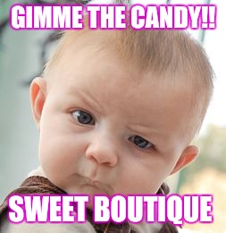 Skeptical Baby Meme | GIMME THE CANDY!! SWEET BOUTIQUE | image tagged in memes,skeptical baby | made w/ Imgflip meme maker
