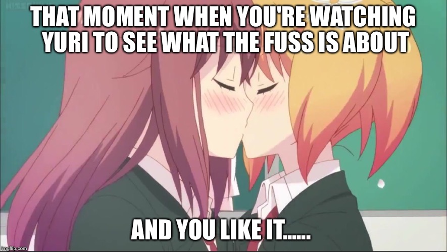 THAT MOMENT WHEN YOU'RE WATCHING YURI TO SEE WHAT THE FUSS IS ABOUT; AND YOU LIKE IT...... | made w/ Imgflip meme maker