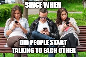 SINCE WHEN DID PEOPLE START TALKING TO EACH OTHER | made w/ Imgflip meme maker