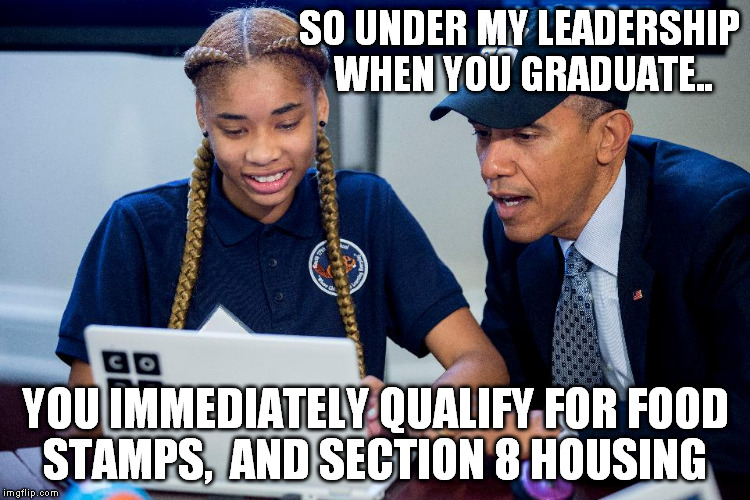 SO UNDER MY LEADERSHIP WHEN YOU GRADUATE.. YOU IMMEDIATELY QUALIFY FOR FOOD STAMPS,  AND SECTION 8 HOUSING | made w/ Imgflip meme maker