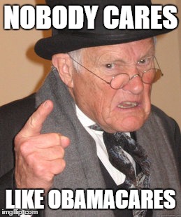 Back In My Day Meme | NOBODY CARES LIKE OBAMACARES | image tagged in memes,back in my day | made w/ Imgflip meme maker