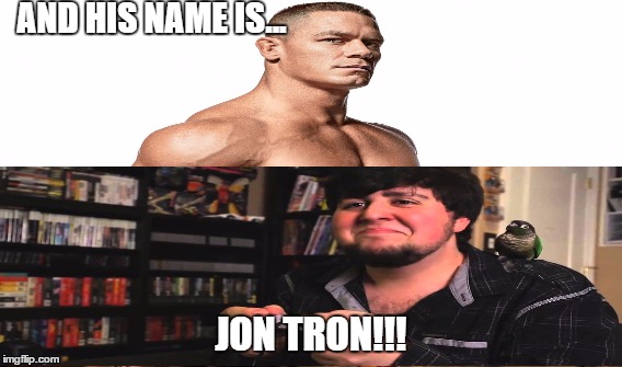 AND HIS NAME IS... JON TRON!!! | image tagged in funny,meme | made w/ Imgflip meme maker