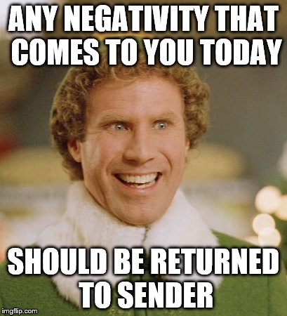 Return to Sender | ANY NEGATIVITY THAT COMES TO YOU TODAY; SHOULD BE RETURNED TO SENDER | image tagged in memes,buddy the elf | made w/ Imgflip meme maker