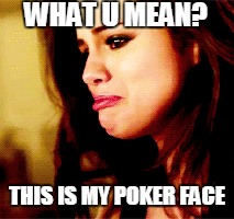 WHAT U MEAN? THIS IS MY POKER FACE | made w/ Imgflip meme maker