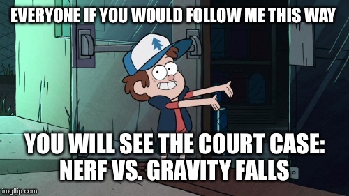 Let's leave  | EVERYONE IF YOU WOULD FOLLOW ME THIS WAY YOU WILL SEE THE COURT CASE: NERF VS. GRAVITY FALLS | image tagged in let's leave | made w/ Imgflip meme maker
