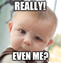 Skeptical Baby Meme | REALLY! EVEN ME? | image tagged in memes,skeptical baby | made w/ Imgflip meme maker