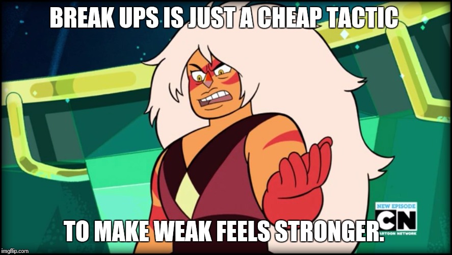 Fusion is just a cheap tactic to make weak gems stronger  | BREAK UPS IS JUST A CHEAP TACTIC; TO MAKE WEAK FEELS STRONGER. | image tagged in steven universe | made w/ Imgflip meme maker