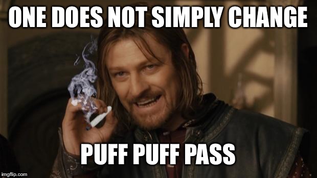 Beanie Weedie | ONE DOES NOT SIMPLY CHANGE; PUFF PUFF PASS | image tagged in beanie weedie | made w/ Imgflip meme maker