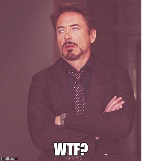 Face You Make Robert Downey Jr Meme | WTF? | image tagged in memes,face you make robert downey jr | made w/ Imgflip meme maker