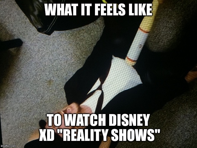 WHAT IT FEELS LIKE; TO WATCH DISNEY XD "REALITY SHOWS" | image tagged in the nostalgia critic nuts shot | made w/ Imgflip meme maker