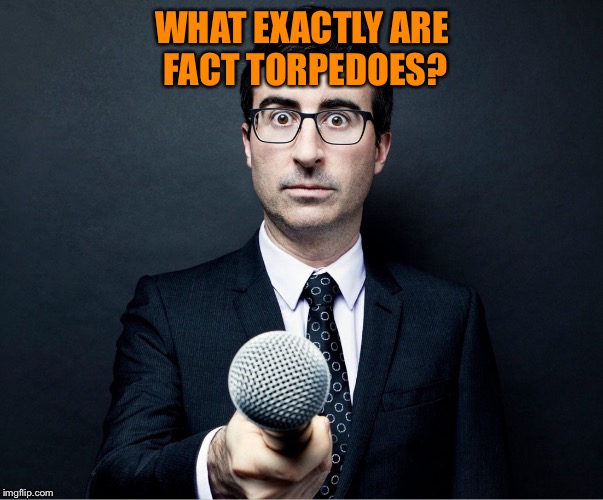 Apprehensive Reporter | WHAT EXACTLY ARE FACT TORPEDOES? | image tagged in apprehensive reporter | made w/ Imgflip meme maker