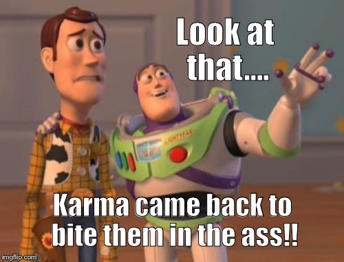 When somebody's a jerk then you see them get screwed over... Karma,you get what you give,I upvote every meme and comment I read! | Look at that.... Karma came back to bite them in the ass!! | image tagged in memes,karma,upvote fairy,latest,featured,front page,x x everywhere | made w/ Imgflip meme maker