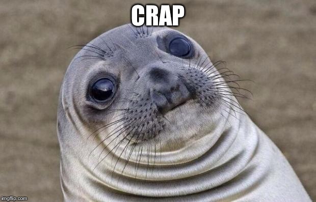 Awkward Moment Sealion Meme | CRAP | image tagged in memes,awkward moment sealion | made w/ Imgflip meme maker