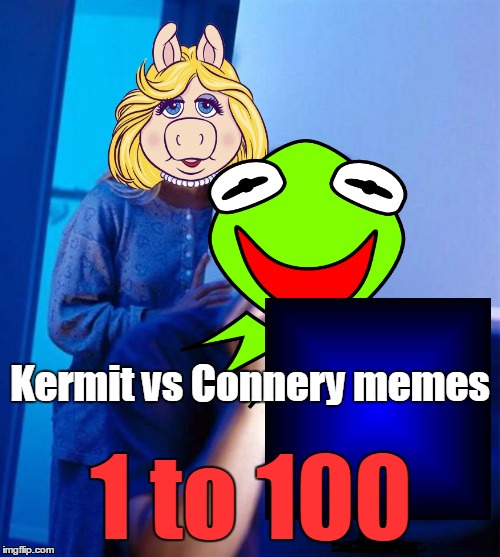 And so it began | Kermit vs Connery memes; 1 to 100 | image tagged in memes,sean connery kermit,kermit vs connery,connery,kermit,meme war | made w/ Imgflip meme maker