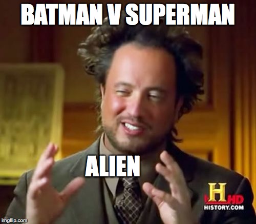 Ancient Aliens Meme | BATMAN V SUPERMAN; ALIEN | image tagged in memes,ancient aliens | made w/ Imgflip meme maker