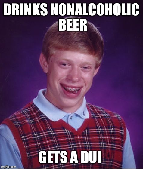 Bad Luck Brian Meme | DRINKS NONALCOHOLIC BEER; GETS A DUI | image tagged in memes,bad luck brian | made w/ Imgflip meme maker