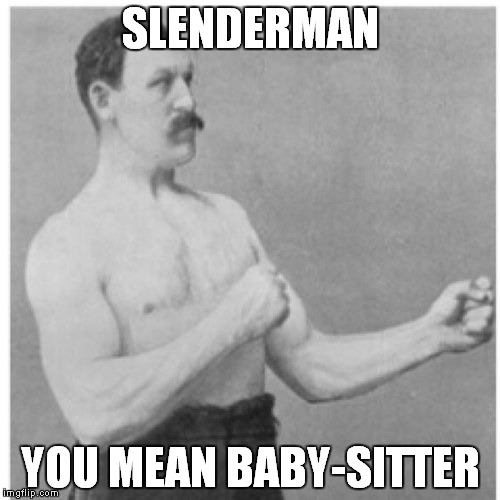 Overly Manly Man | SLENDERMAN; YOU MEAN BABY-SITTER | image tagged in memes,overly manly man | made w/ Imgflip meme maker