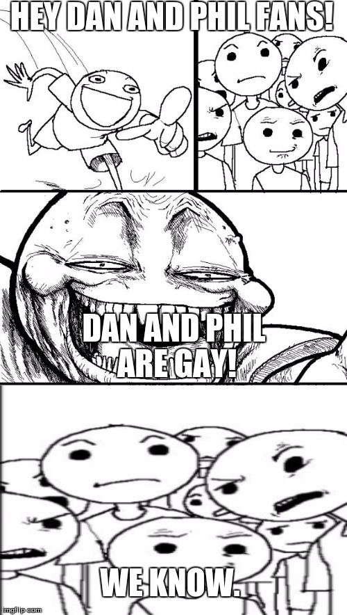 Hey Internet |  HEY DAN AND PHIL FANS! DAN AND PHIL ARE GAY! WE KNOW. | image tagged in memes,hey internet,dan and phil,phan,gay,have i ever mentioned that im phan trash asf | made w/ Imgflip meme maker