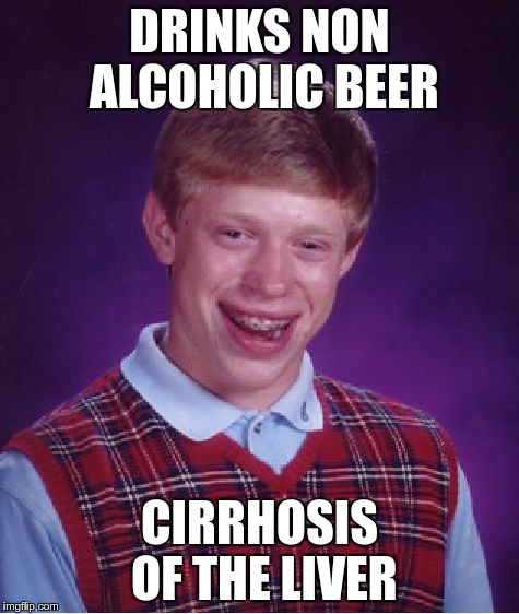 Bad Luck Brian Meme | DRINKS NON ALCOHOLIC BEER CIRRHOSIS OF THE LIVER | image tagged in memes,bad luck brian | made w/ Imgflip meme maker