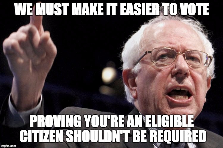 Bernie Sanders | WE MUST MAKE IT EASIER TO VOTE; PROVING YOU'RE AN ELIGIBLE CITIZEN SHOULDN'T BE REQUIRED | image tagged in bernie sanders | made w/ Imgflip meme maker