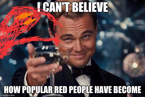 image tagged in leonardo dicaprio cheers,red people | made w/ Imgflip meme maker