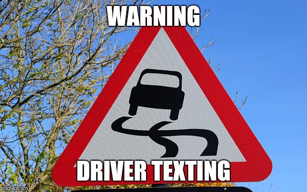 WARNING; DRIVER TEXTING | made w/ Imgflip meme maker