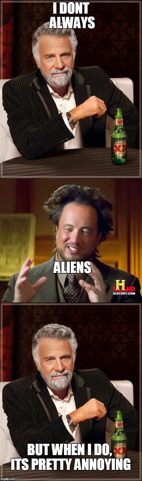the ancient aliens dude always be interrupting | I DONT ALWAYS; ALIENS; BUT WHEN I DO, ITS PRETTY ANNOYING | image tagged in ancient aliens dude | made w/ Imgflip meme maker