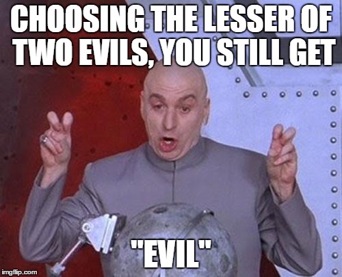 Dr Evil Laser Meme | CHOOSING THE LESSER OF TWO EVILS, YOU STILL GET; "EVIL" | image tagged in memes,dr evil laser | made w/ Imgflip meme maker