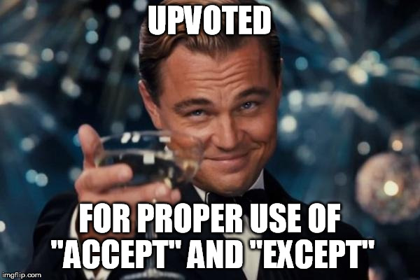 Leonardo Dicaprio Cheers Meme | UPVOTED FOR PROPER USE OF "ACCEPT" AND "EXCEPT" | image tagged in memes,leonardo dicaprio cheers | made w/ Imgflip meme maker