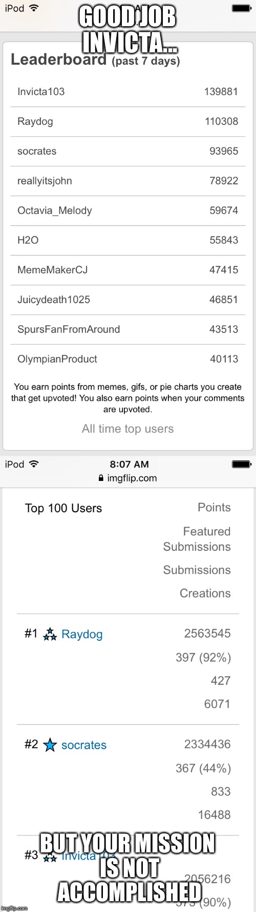 I made this meme because I noticed him/her dominating the leaderboard lately, unless I'm crazy | GOOD JOB INVICTA... BUT YOUR MISSION IS NOT ACCOMPLISHED | image tagged in funny | made w/ Imgflip meme maker