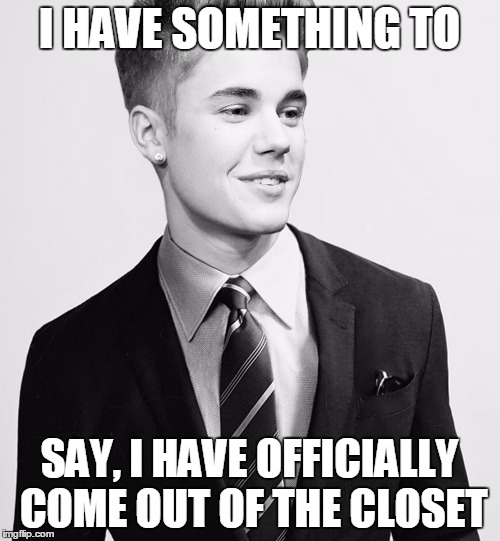 Justin Bieber Suit | I HAVE SOMETHING TO; SAY, I HAVE OFFICIALLY COME OUT OF THE CLOSET | image tagged in memes,justin bieber suit | made w/ Imgflip meme maker