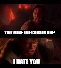 When the Star student gets an F | YOU WERE THE CHOSEN ONE! I HATE YOU | image tagged in i hate you,star wars,anakin and obi wan | made w/ Imgflip meme maker