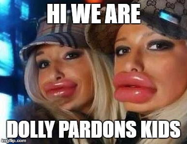 Duck Face Chicks | HI WE ARE; DOLLY PARDONS KIDS | image tagged in memes,duck face chicks | made w/ Imgflip meme maker