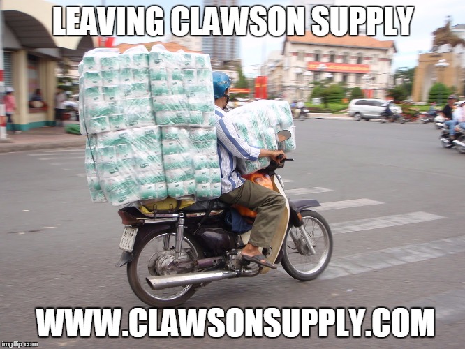 Toilet Paper | LEAVING CLAWSON SUPPLY; WWW.CLAWSONSUPPLY.COM | image tagged in toilet paper | made w/ Imgflip meme maker