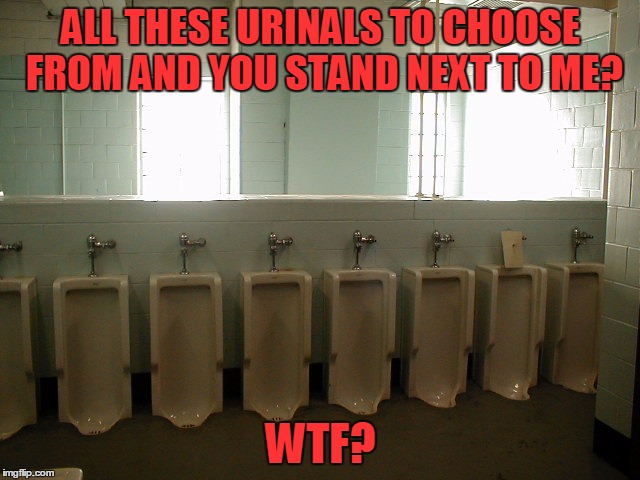 Learn urinal etiquette |  ALL THESE URINALS TO CHOOSE FROM AND YOU STAND NEXT TO ME? WTF? | image tagged in urinals,meme,memes | made w/ Imgflip meme maker
