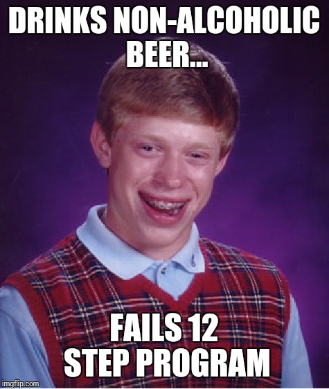 Bad Luck Brian Meme | DRINKS NON-ALCOHOLIC BEER... FAILS 12 STEP PROGRAM | image tagged in memes,bad luck brian | made w/ Imgflip meme maker