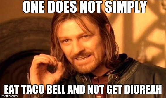 One Does Not Simply | ONE DOES NOT SIMPLY; EAT TACO BELL AND NOT GET DIOREAH | image tagged in memes,one does not simply | made w/ Imgflip meme maker