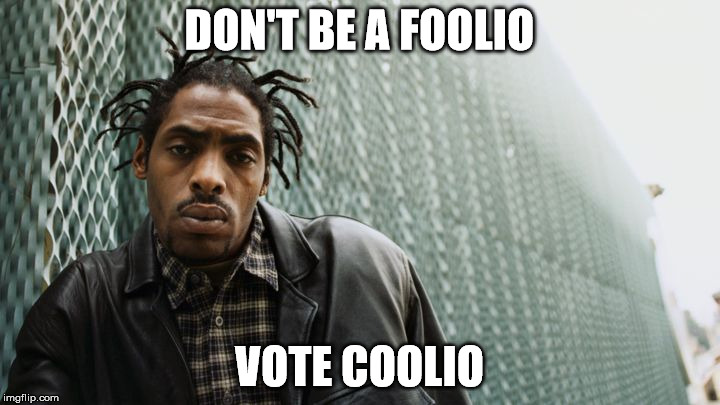 Coolio for President | DON'T BE A FOOLIO; VOTE COOLIO | image tagged in president 2016,presidential race,rapper,philosophy,philosorapper,yolo | made w/ Imgflip meme maker