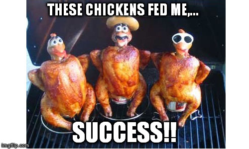 THESE CHICKENS FED ME,... SUCCESS!! | made w/ Imgflip meme maker