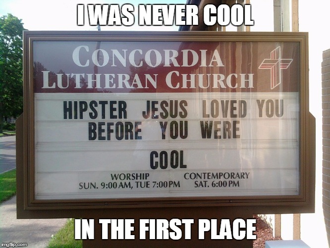 I WAS NEVER COOL; IN THE FIRST PLACE | image tagged in hipster,jesus | made w/ Imgflip meme maker