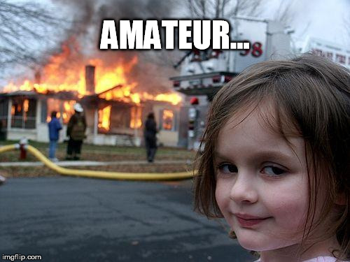 Disaster Girl Meme | AMATEUR... | image tagged in memes,disaster girl | made w/ Imgflip meme maker