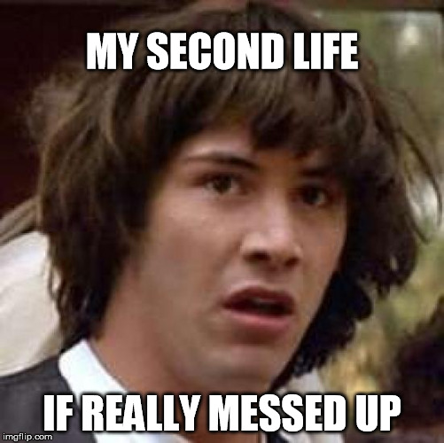 Conspiracy Keanu Meme | MY SECOND LIFE IF REALLY MESSED UP | image tagged in memes,conspiracy keanu | made w/ Imgflip meme maker