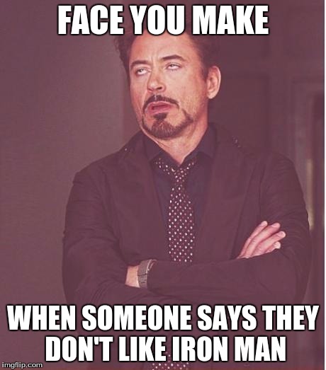 Inside Joke | FACE YOU MAKE; WHEN SOMEONE SAYS THEY DON'T LIKE IRON MAN | image tagged in memes,face you make robert downey jr,funny,iron man | made w/ Imgflip meme maker