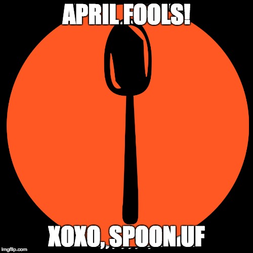 APRIL FOOLS! XOXO, SPOON UF | made w/ Imgflip meme maker