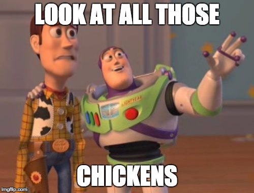 X, X Everywhere Meme | LOOK AT ALL THOSE; CHICKENS | image tagged in memes,x x everywhere | made w/ Imgflip meme maker