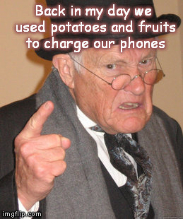 Back In My Day | Back in my day we used potatoes and fruits to charge our phones | image tagged in memes,back in my day | made w/ Imgflip meme maker