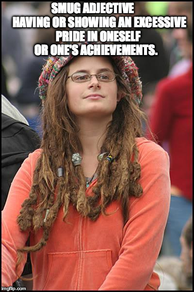 College Liberal | SMUG
ADJECTIVE 
    HAVING OR SHOWING AN EXCESSIVE PRIDE IN ONESELF OR ONE'S ACHIEVEMENTS. | image tagged in memes,college liberal | made w/ Imgflip meme maker