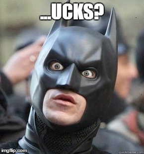 WTF Batman | ...UCKS? | image tagged in wtf batman | made w/ Imgflip meme maker