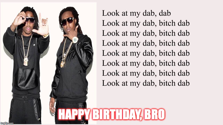 HAPPY BIRTHDAY, BRO | image tagged in dab | made w/ Imgflip meme maker