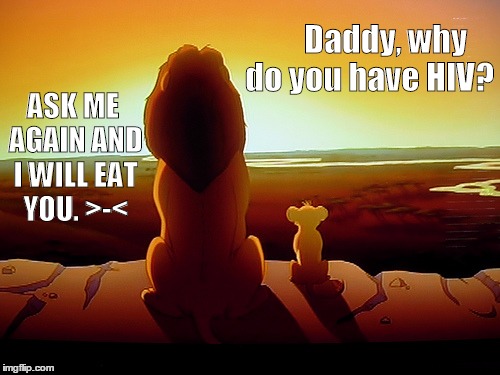 Lion King | ASK ME AGAIN AND I WILL EAT YOU. >-<; Daddy, why do you have HIV? | image tagged in memes,lion king | made w/ Imgflip meme maker